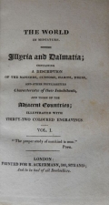 Shoberl Frederic: The World in Miniature. Illyria and Dalmatia; Containing a Description of the Manners, Customs, Habits, Dress, and Other Peculiarities Characteristic of Their Inhabitants, and Those of the Adjacent Countries; Illustrated with Thirty-two 